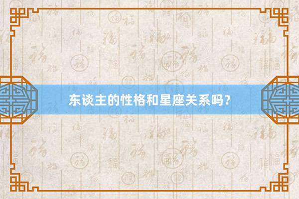 东谈主的性格和星座关系吗？